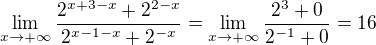 $\lim_{x\to+\infty }\frac{2^{x+3-x}+2^{2-x}}{2^{x-1-x}+2^{-x}}=\lim_{x\to+\infty }\frac{2^{3}+0}{2^{-1}+0}=16$