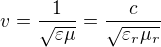 $v = \frac{1}{\sqrt{\varepsilon \mu}} = \frac{c}{\sqrt{\varepsilon_r \mu_r}}$