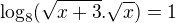 $\log_{8}(\sqrt{x+3} .\sqrt{x})=1$