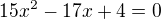 $15x^{2}-17x+4=0$