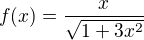 $f(x)=\frac x{\sqrt{1+3x^2}}$