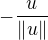 $-{u \over \|u\|}$