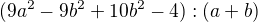 $(9a^{2}-9b^{2}+10b^{2}-4):(a+b)$