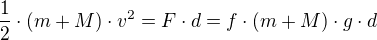 $\frac{1}{2}\cdot (m+M)\cdot v^{2}=F\cdot d=f\cdot (m+M)\cdot g\cdot d$