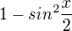 $1-sin^{2}\frac{x}{2}$