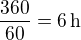 $\frac{360}{60}=6\,\text{h}$
