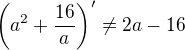 $\(a^2 + \frac{16}{a} \)' \neq 2a - 16$