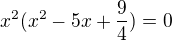 $x^2(x^2-5x+\frac{9}{4})=0$