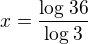 $x=\frac{\log_{}36}{\log_{}3}$