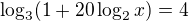 $\log_{3}(1+20\log_{2}x)=4$