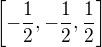 $\left[-\frac{1}{2},-\frac{1}{2},\frac{1}{2}\right]$