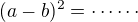 $(a-b)^2=\cdots\cdots$