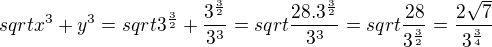$sqrt{x^3+y^3}=sqrt{3^{\frac 3 2}+\frac{3^{\frac 3 2}}{3^3}}=sqrt{\frac{28 .3^{\frac{3}{2}}}{3^3}}=sqrt{\frac{28}{3^{\frac 3 2}}}=\frac{2\sqrt{7}}{3^{\frac 3 4}}$