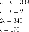$c+b=338\nlc-b=2\nl2c=340\nlc=170$