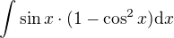 $\int \sin x\cdot(1-\cos^2x){\rm d}x$