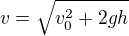 $v=\sqrt{v_0^2+2gh}$