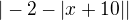 $|-2-|x+10||$