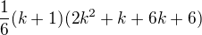 $\frac{1}{6} (k + 1) (2k^2 + k + 6k + 6)$