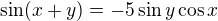 $\sin (x+y)=-5\sin y\cos x$