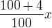 $\frac{100+4}{100}x$