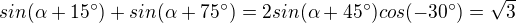 $sin(\alpha+15�)+sin(\alpha+75�)=2sin(\alpha+45�)cos(-30�)=\sqrt3$