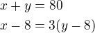 $x+y=80 \nl x-8=3(y-8)$