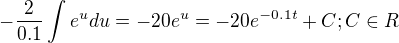 $-\frac{2}{0.1}\int{e^udu}=-20e^u=-20e^{-0.1t}+C;C \in R$