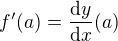 $f'(a) = \frac{\text{d}y}{\text{d}x}(a)$