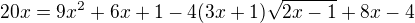 $20x=9x^2+6x+1-4(3x+1)\sqrt{2x-1}+8x-4$