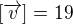$[\overrightarrow{v}]=19$
