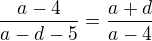 $\frac{a-4}{a-d-5}=\frac{a+d}{a-4}$