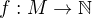 $f:M\rightarrow\mathbb{N} $