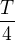 $ \frac{T}{4}$