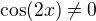 $\cos (2x)\neq 0$