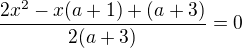 $\frac{2x^2-x(a+1)+(a+3)}{2(a+3)}=0$