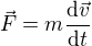 $\vec{F}=m\frac{\mathrm{d}\vec{ v}}{\mathrm{d} t}$