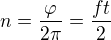 $n=\frac\varphi{2\pi}=\frac{f t}2$