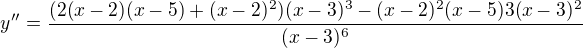 $ y''=\frac{(2(x-2)(x-5)+(x-2)^2)(x-3)^3-(x-2)^2(x-5)3(x-3)^2}{(x-3)^6}$