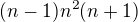 $(n-1)n^2(n+1)$