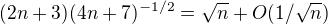 $(2n+3)(4n+7)^{-1/2}=\sqrt{n}+O(1/\sqrt{n})$