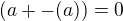 $(a + -(a))=0$