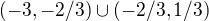 $(-3,-2/3)\cup (-2/3, 1/3)$