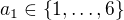$a_1 \in \{1,\dots,6\}$