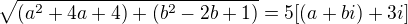 $\sqrt{(a^{2} + 4a + 4) + (b^{2} - 2b + 1)} = 5[(a + bi) + 3i]$