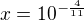 $x=10^{-\frac{4}{11}}$