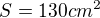 $S=130cm^{2}$