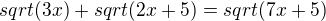 $sqrt(3x) + sqrt(2x+5) = sqrt(7x+5)$