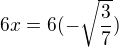 $6x=6 (-\sqrt{ \frac{3}{7}})$