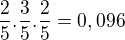 $\frac{2}{5}.\frac{3}{5}.\frac{2}{5}=0,096$