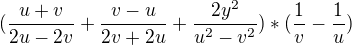 $(\frac{u+v}{2u-2v}+\frac{v-u}{2v+2u}+\frac{ 2y^{2}}{u^{2}-v^{2}})*(\frac{1}{v}-\frac{1}{u})$